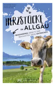 Herzstücke Allgäu: Besonderes abseits der bekannten Wege entdecken