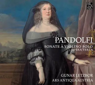 Gunar Letzbor, Ars Antiqua Austria - Giovanni Antonio Pandolfi Mealli: Sonate à violino solo, Opera terza (2013)