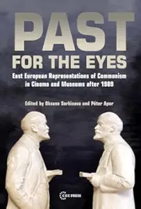 Past for the Eyes: East European Representations of Communism in Cinema and Museums after 1989