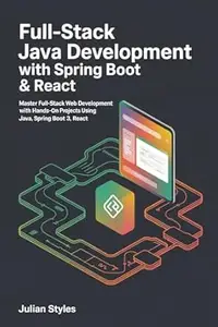 FULL-STACK JAVA DEVELOPMENT WITH SPRING BOOT & REACT: Master Full-Stack Web Development with Hands-On Projects Using Java,