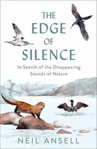 The Edge of Silence: In Search of the Disappearing Sounds of Nature