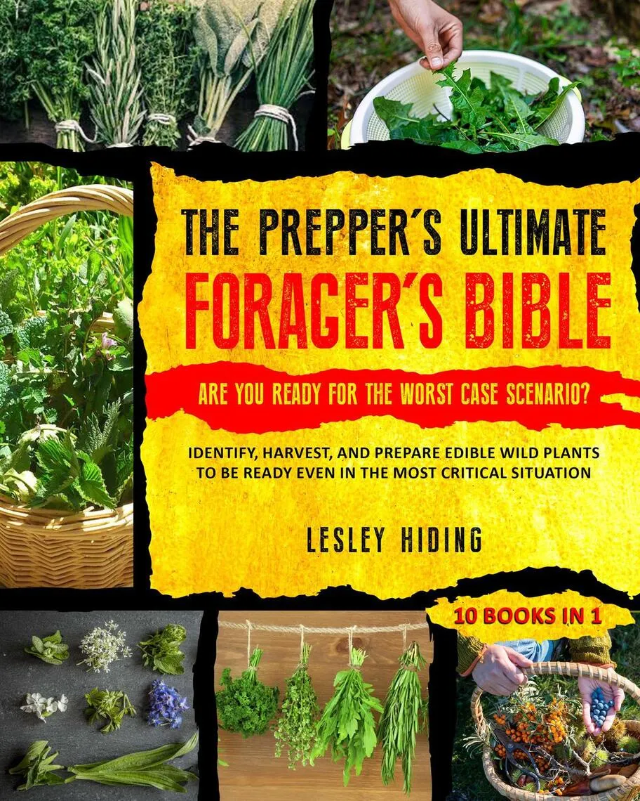 The Prepper's Ultimate Forager's Bible - Identify, Harvest, and Prepare Edible Wild Plants to Be Ready Even in the Most