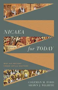 Nicaea for Today: Why an Ancient Creed (Still) Matters