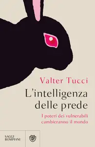 L'intelligenza delle prede. I poteri dei vulnerabili cambieranno il mondo - Valter Tucci