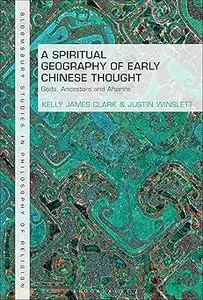 Spiritual Geography of Early Chinese Thought, A: Gods, Ancestors, and Afterlife