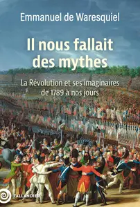 Il nous fallait des mythes: La Révolution et ses imaginaires. De 1789 à nos jours