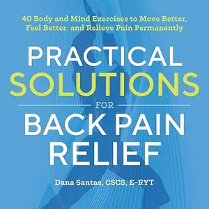 Practical Solutions for Back Pain Relief: 40 Mind-Body Exercises to Move Better, Feel Better, and Relieve Pain Permanent