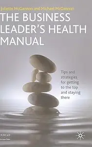 The Business Leader's Health Manual: Tips and Strategies for getting to the top and staying there