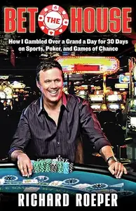 Bet the House: How I Gambled Over a Grand a Day for 30 Days on Sports, Poker, and Games of Chance