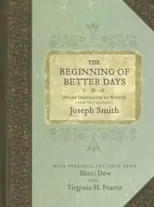 Beginning of Better Days: Divine Instruction to Women from the Prophet Joseph Smith