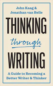 Thinking through Writing: A Guide to Becoming a Better Writer and Thinker