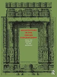 Architecture in the Indian Subcontinent: From the Mauryas to the Mughals