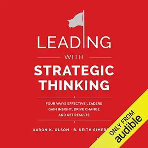 Leading with Strategic Thinking: Four Ways Effective Leaders Gain Insight, Drive Change, and Get Results [Audiobook]
