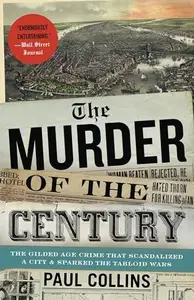 The Murder of the Century: The Gilded Age Crime That Scandalized a City & Sparked the Tabloid Wars