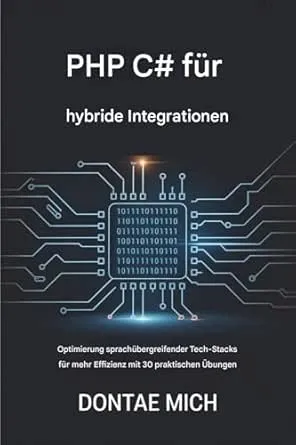 PHP C# für Hybridintegrationen : Optimierung sprachübergreifender Tech-Stacks für mehr Effizienz mit 30 praktischen Übungen