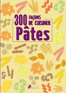 Collectif, "Pâtes : 300 façons de cuisiner"