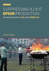 Suppressing Illicit Opium Production in Asia and the Middle East: Successful Intervention and National Drug Policies in