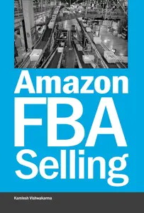 Amazon FBA Selling: A Comprehensive Guide to Building a Profitable E-Commerce Business