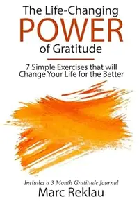 The Life-Changing Power of Gratitude: 7 Simple Exercises that will Change Your Life for the Better. Includes a 3 Month G