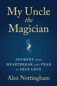 My Uncle the Magician: Journey from Heartbreak and Fear to Self-Love