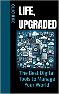 Life, Upgraded: The Best Digital Tools to Manage Your World