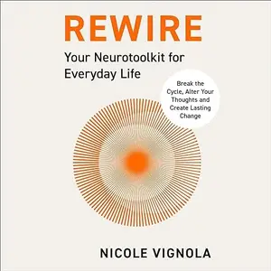 Rewire: Break the Cycle, Alter Your Thoughts and Create Lasting Change (Your Neurotoolkit for Everyday Life) [Audiobook]