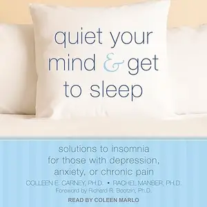 Quiet Your Mind and Get to Sleep: Solutions to Insomnia for Those with Depression, Anxiety, or Chronic Pain [Audiobook]