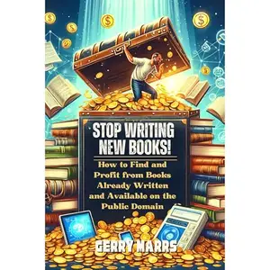 Stop Writing New Books!: How to Find and Profit from Books Already Written and Available on the Public Domain [Audiobook]