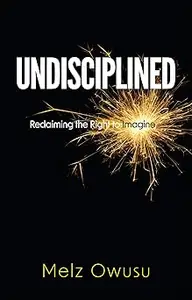 Undisciplined: Reclaiming the Right to Imagine