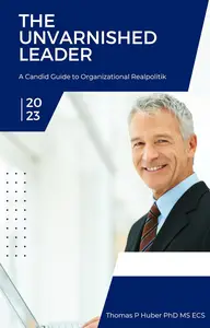 The Unvarnished Leader: A Candid Guide to Organizational Realpolitik