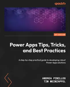 Power Apps Tips, Tricks, and Best Practices: A step-by-step practical guide to developing robust Power Apps solutions