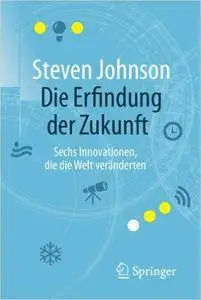 Die Erfindung der Zukunft: Sechs Innovationen, die die Welt veränderten