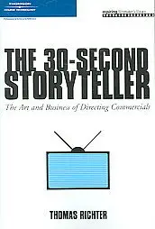 The 30-Second Storyteller: The Art and Business of Directing Commercials 