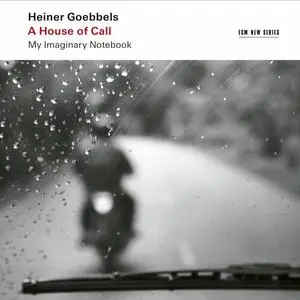 Ensemble Modern - Heiner Goebbels: A House of Call - My Imaginary Notebook (2022)