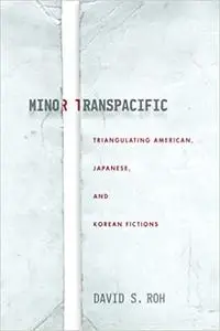 Minor Transpacific: Triangulating American, Japanese, and Korean Fictions