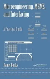 Microengineering, MEMS, and Interfacing: A Practical Guide (Repost)