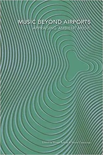 Music Beyond Airports: Appraising Ambient Music