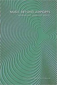 Music Beyond Airports: Appraising Ambient Music