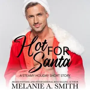 «Hot for Santa: A Steamy Holiday Romance Short Story» by Melanie A. Smith