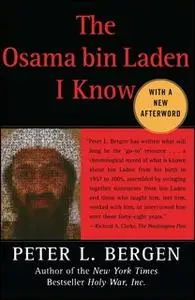 «The Osama bin Laden I Know: An Oral History of al Qaeda's Leader» by Peter L. Bergen