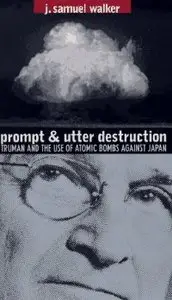 Prompt and Utter Destruction: Truman and the Use of Atomic Bombs Against Japan (repost)