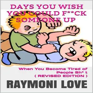 «Days You Wish You Could F**ck Someone UP: When You Become Tired of People Sh* t» by Raymoni Love