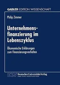 Unternehmensfinanzierung im Lebenszyklus: Ökonomische Erklärungen zum Finanzierungsverhalten