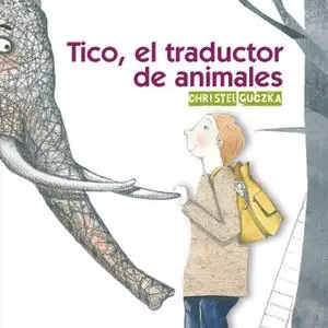 «Tico, el traductor de animales» by Christel Guczka