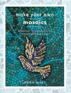 Make Your Own Mosaic Projects: Ancient Techniques to Contemporary Art