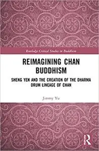 Reimagining Chan Buddhism: Sheng Yen and the Creation of the Dharma Drum Lineage of Chan