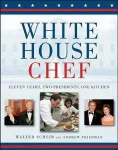 White House Chef: Eleven Years, Two Presidents, One Kitchen