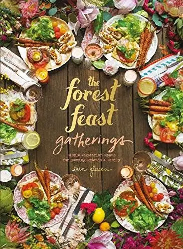 The Forest Feast Gatherings: Simple Vegetarian Menus for Hosting Friends & Family