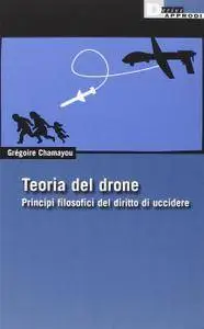 Grégoire Chamayou - Teoria del drone. Principi filosofici del diritto di uccidere (Repost)