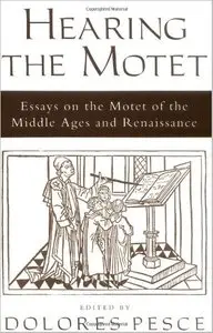 Hearing the Motet: Essays on the Motet of the Middle Ages and Renaissance by Dolores Pesce